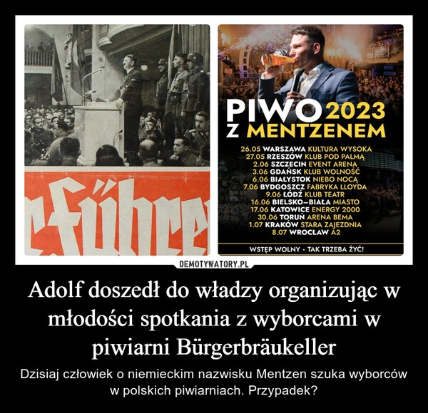 
    Adolf doszedł do władzy organizując w młodości spotkania z wyborcami w piwiarni Bürgerbräukeller