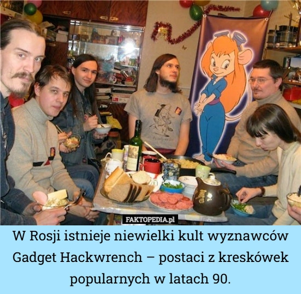 
    W Rosji istnieje niewielki kult wyznawców Gadget Hackwrench – postaci z