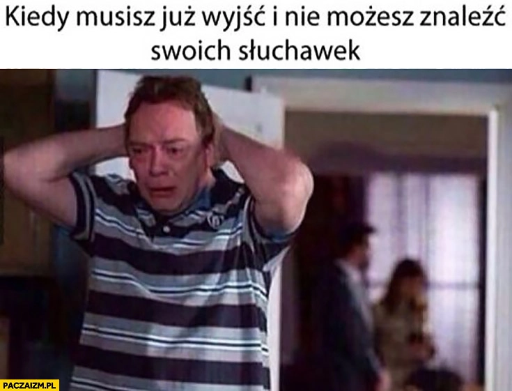 
    Kiedy musisz już wyjść i nie możesz znaleźć swoich słuchawek
