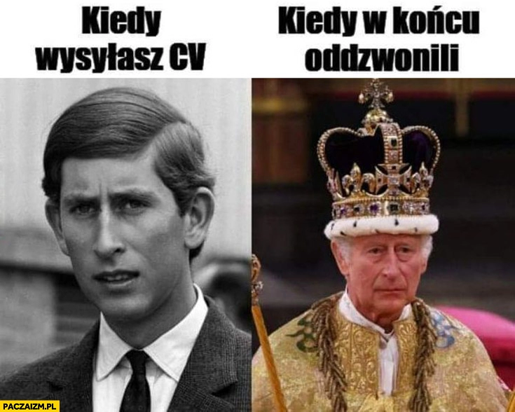 
    Książę Karol III kiedy wysyłasz CV vs kiedy w końcu oddzwonili