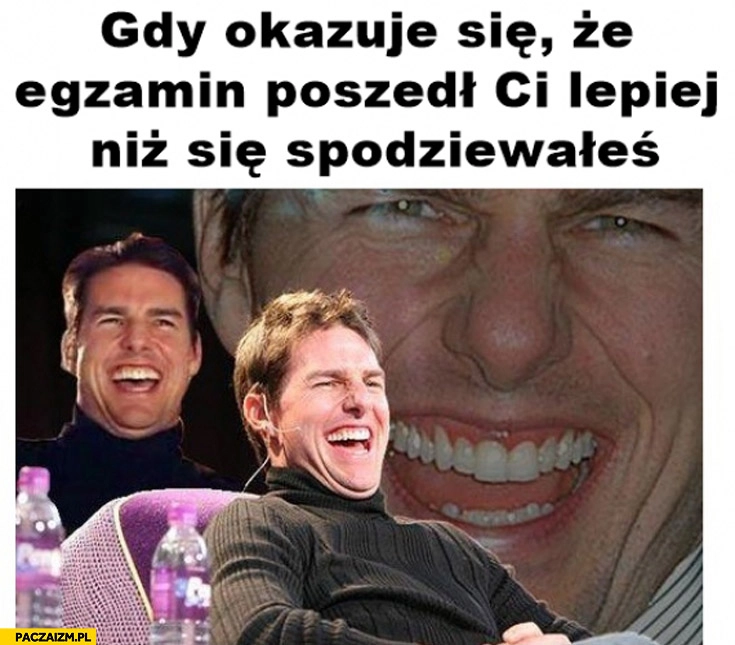 Gdy okazuje się że egzamin poszedł Ci lepiej niż się spodziewałeś Tom Cruise