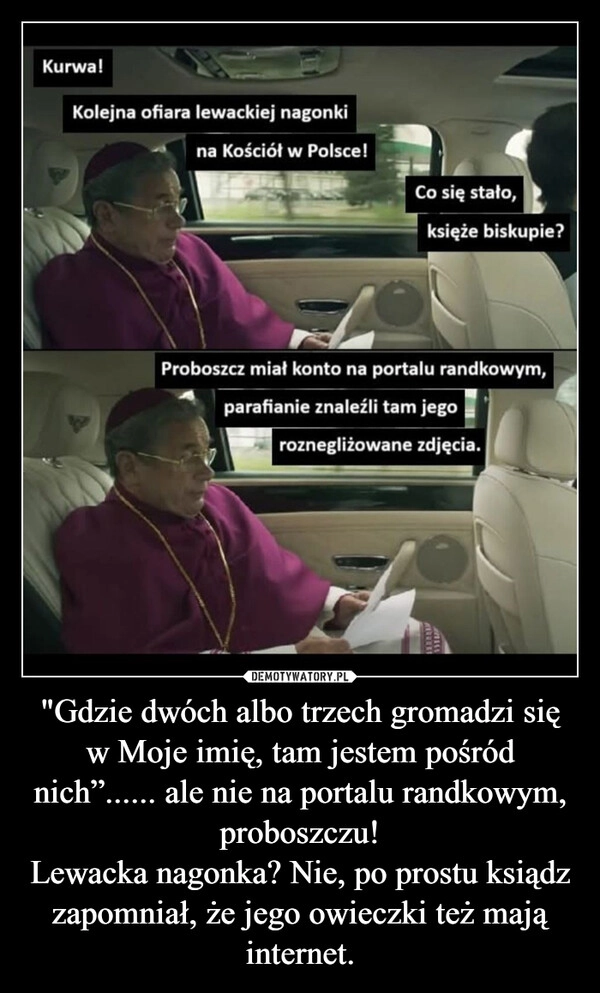 
    "Gdzie dwóch albo trzech gromadzi się w Moje imię, tam jestem pośród nich”...... ale nie na portalu randkowym, proboszczu!
Lewacka nagonka? Nie, po prostu ksiądz zapomniał, że jego owieczki też mają internet.