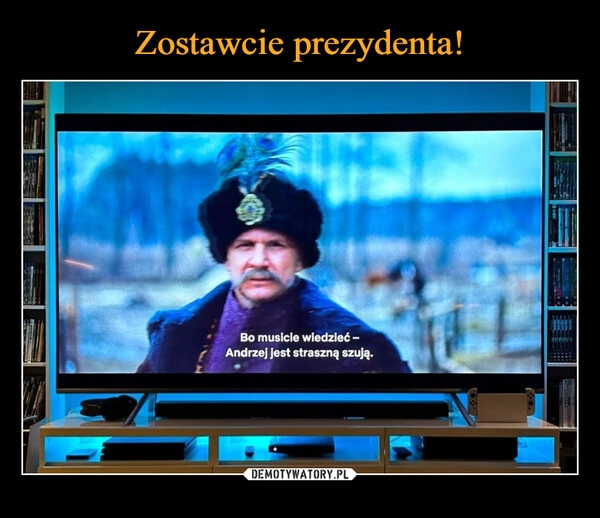 
    Zostawcie prezydenta!