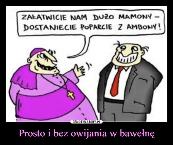 
    Prosto i bez owijania w bawełnę