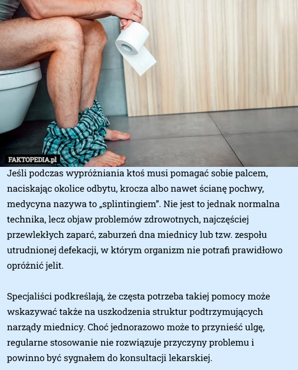
    Jeśli podczas wypróżniania ktoś musi pomagać sobie palcem, naciskając okolice