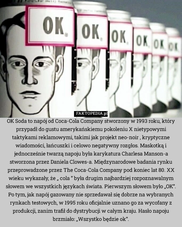 
    OK Soda to napój od Coca-Cola Company stworzony w 1993 roku, który przypadł