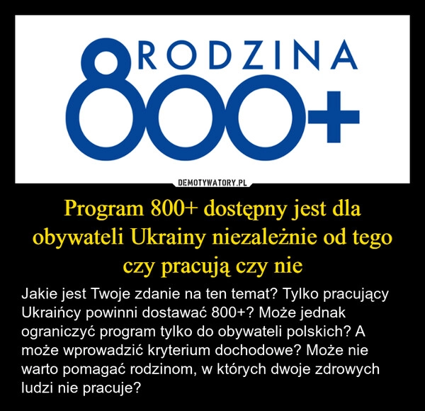 
    Program 800+ dostępny jest dla obywateli Ukrainy niezależnie od tego czy pracują czy nie