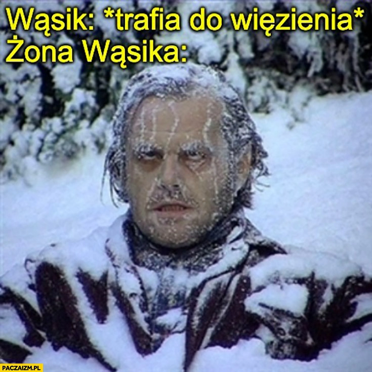 
    Wąsik trafia do więzienia, żona Wąsika zamarza nie radzi sobie