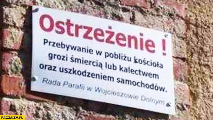 
    Ostrzeżenie: przebywanie w pobliżu kościoła grozi śmiercią lub kalectwem oraz uszkodzeniem samochodów