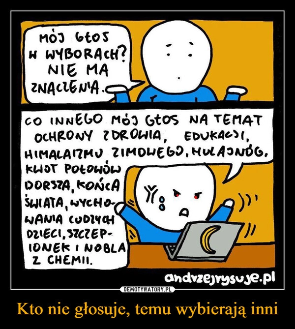 
    Kto nie głosuje, temu wybierają inni