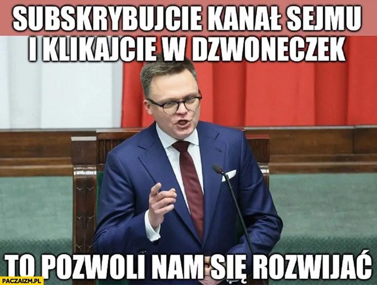 
    Hołownia subskrybujcie kanał sejmu i klikajcie w dzwoneczek to pozwoli nam się rozwijać