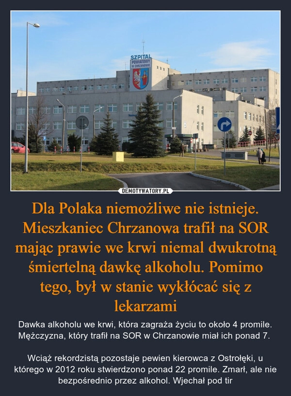 
    Dla Polaka niemożliwe nie istnieje. Mieszkaniec Chrzanowa trafił na SOR mając prawie we krwi niemal dwukrotną śmiertelną dawkę alkoholu. Pomimo tego, był w stanie wykłócać się z lekarzami