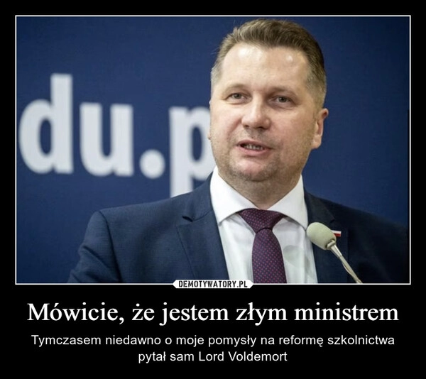 
    
Mówicie, że jestem złym ministrem 