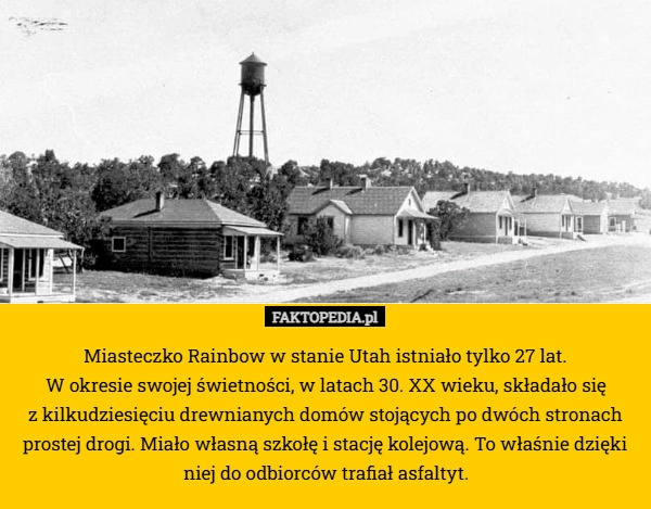 
    Miasteczko Rainbow w stanie Utah istniało tylko 27 lat.
 W okresie swojej