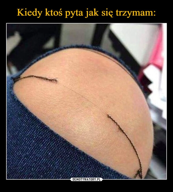 
    Kiedy ktoś pyta jak się trzymam: