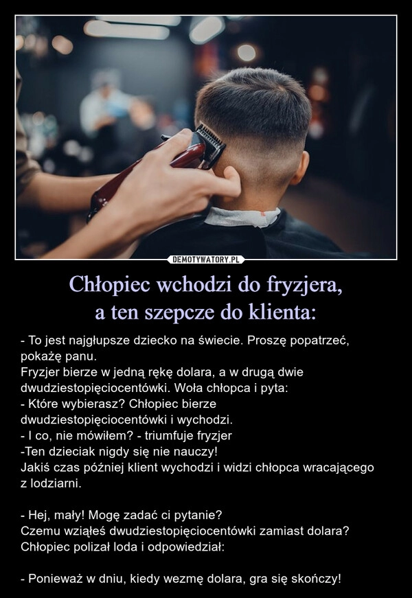 
    Chłopiec wchodzi do fryzjera,
a ten szepcze do klienta: