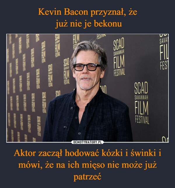 
    Kevin Bacon przyznał, że
 już nie je bekonu Aktor zaczął hodować kózki i świnki i mówi, że na ich mięso nie może już patrzeć