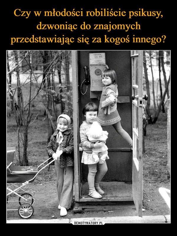 
    Czy w młodości robiliście psikusy, dzwoniąc do znajomych przedstawiając się za kogoś innego?