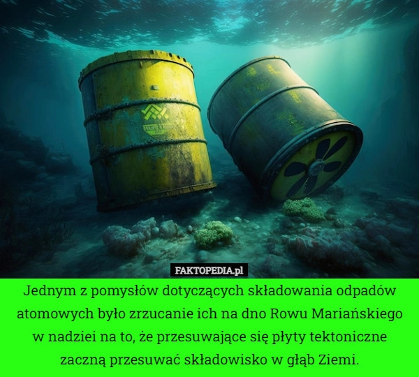 
    Jednym z pomysłów dotyczących składowania odpadów atomowych było zrzucanie