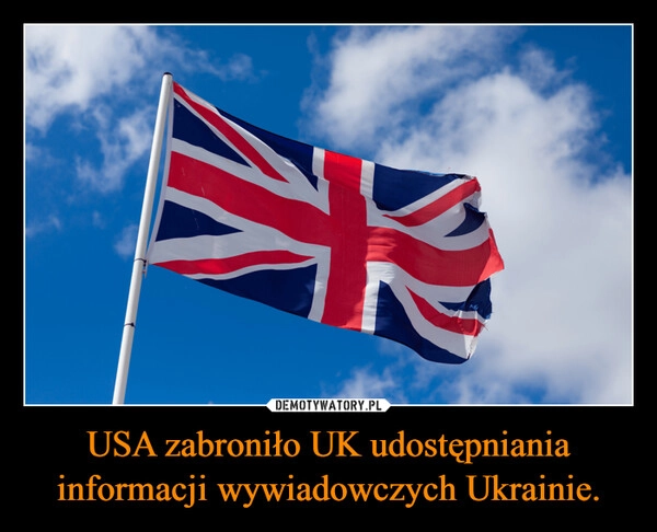 
    USA zabroniło UK udostępniania informacji wywiadowczych Ukrainie.