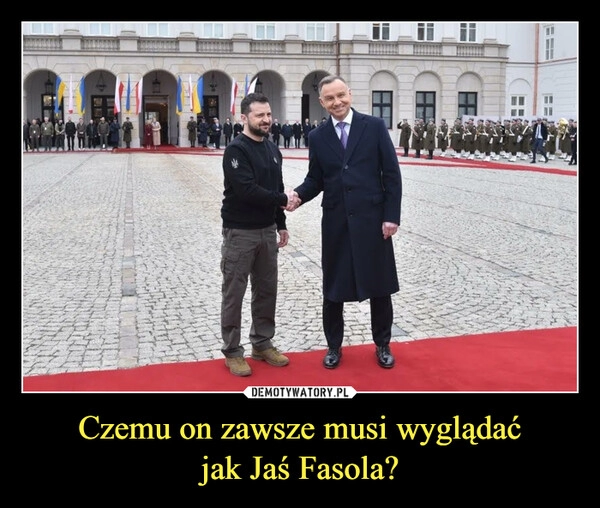 
    Czemu on zawsze musi wyglądać
jak Jaś Fasola?