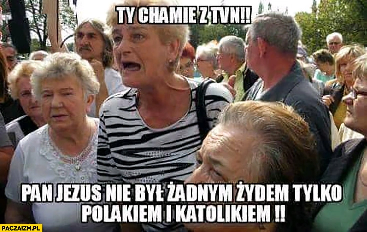 Ty chamie z TVN pan Jezus nie był żadnym żydem tylko polakiem i katolikiem stare baby