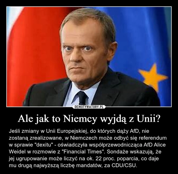 
    Ale jak to Niemcy wyjdą z Unii?