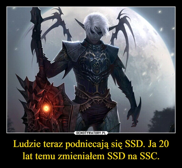 
    Ludzie teraz podniecają się SSD. Ja 20 lat temu zmieniałem SSD na SSC.