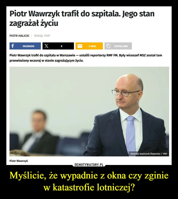 
    Myślicie, że wypadnie z okna czy zginie w katastrofie lotniczej?