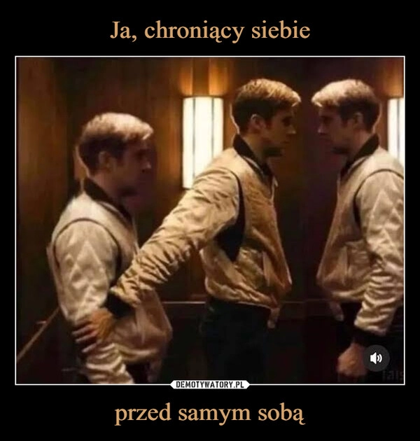 
    Ja, chroniący siebie przed samym sobą