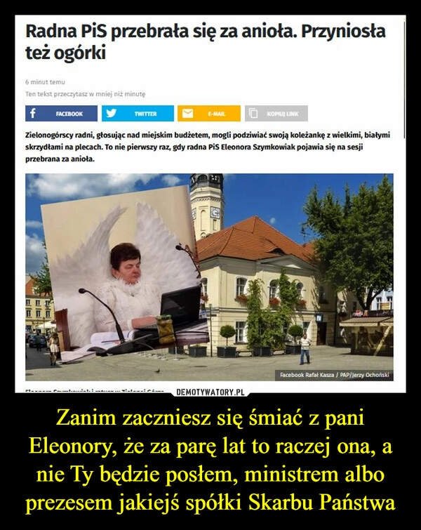 
    
Zanim zaczniesz się śmiać z pani Eleonory, że za parę lat to raczej ona, a nie Ty będzie posłem, ministrem albo prezesem jakiejś spółki Skarbu Państwa 