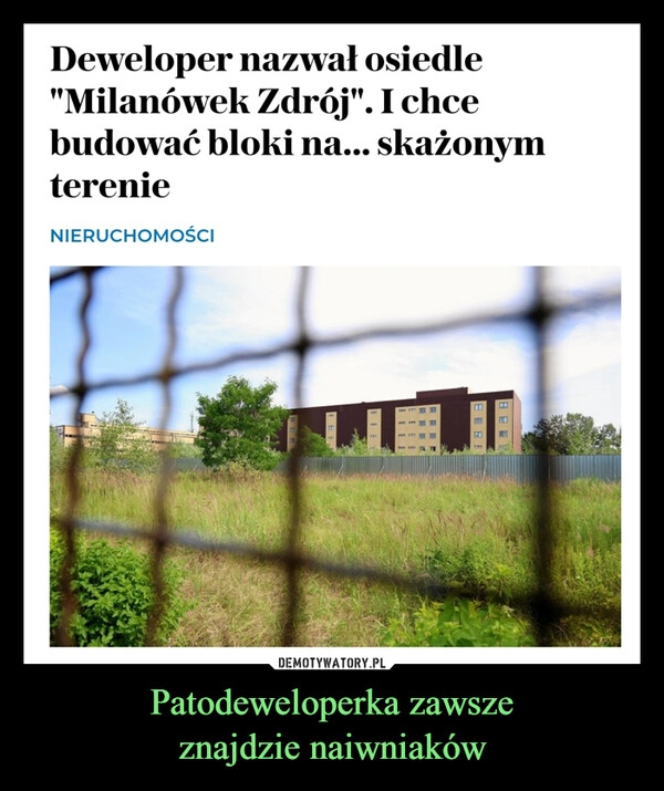 
    Patodeweloperka zawsze
znajdzie naiwniaków