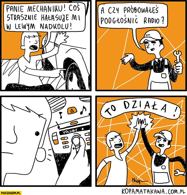 
    Panie mechaniku, coś strasznie hałasuje mi w lewym nadkolu, a czy próbowałeś podgłośnić radio? To działa! komiks