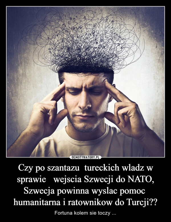 
    Czy po szantazu tureckich wladz w sprawie wejscia Szwecji do NATO, Szwecja powinna wyslac pomoc humanitarna i ratownikow do Turcji?? 