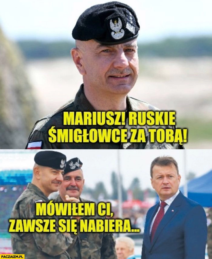 
    Błaszczak Mariusz ruskie śmigłowce za tobą, mówiłem ci zawsze się nabiera żołnierze