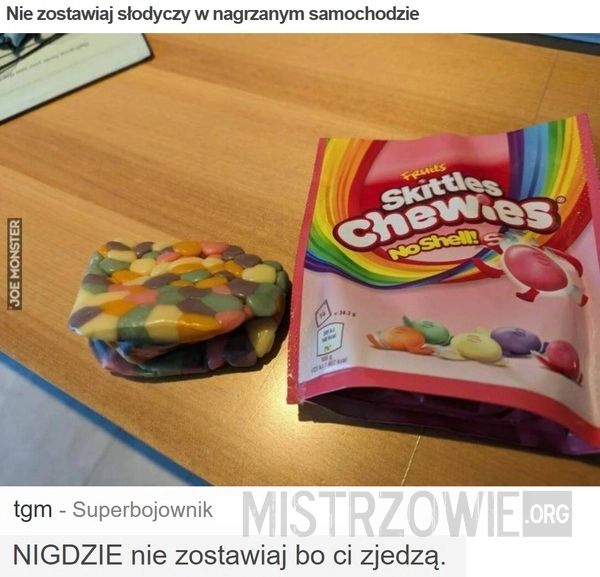 
    Nie zostawiaj słodyczy w nagrzanym samochodzie