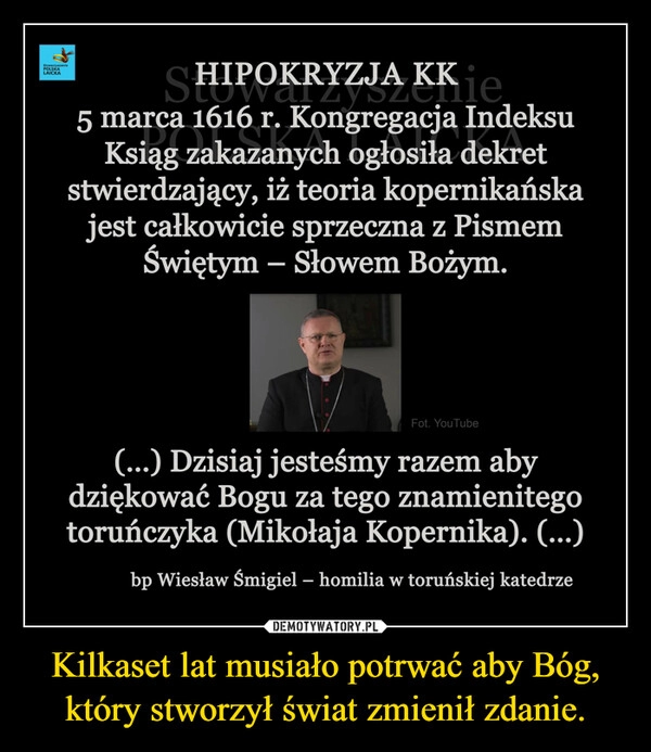 
    Kilkaset lat musiało potrwać aby Bóg, który stworzył świat zmienił zdanie.