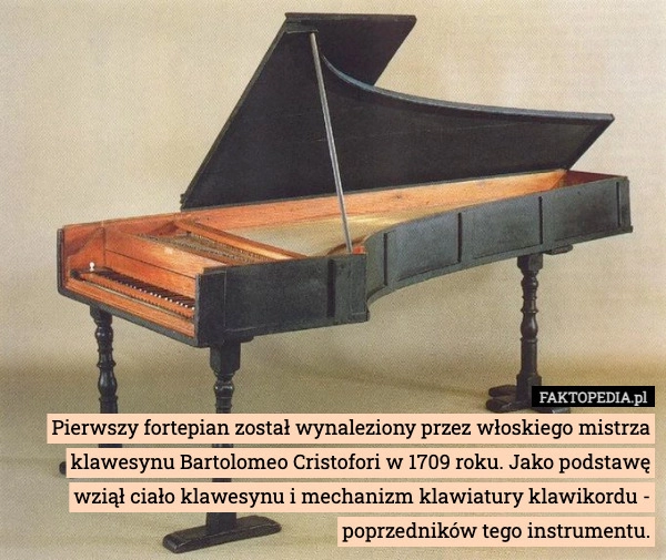 
    Pierwszy fortepian został wynaleziony przez włoskiego mistrza klawesynu
