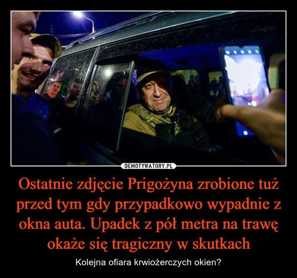 
    Ostatnie zdjęcie Prigożyna zrobione tuż przed tym gdy przypadkowo wypadnie z okna auta. Upadek z pół metra na trawę okaże się tragiczny w skutkach