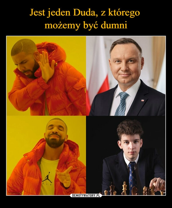 
    Jest jeden Duda, z którego 
możemy być dumni