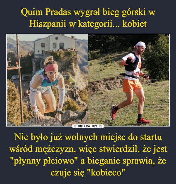 
    Quim Pradas wygrał bieg górski w Hiszpanii w kategorii... kobiet Nie było już wolnych miejsc do startu wśród mężczyzn, więc stwierdził, że jest "płynny płciowo" a bieganie sprawia, że czuje się "kobieco"