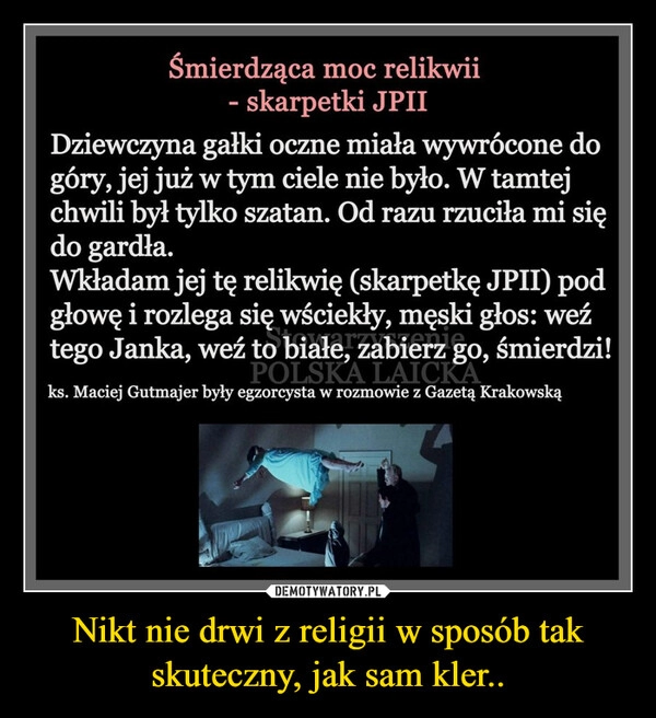 
    Nikt nie drwi z religii w sposób tak skuteczny, jak sam kler..