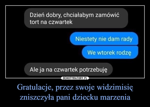 
    Gratulacje, przez swoje widzimisię zniszczyła pani dziecku marzenia