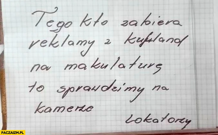 
    Tego kto zabiera reklamy z Kaufland na makulaturę to sprawdzimy na kamerze lokatorzy kartka napis