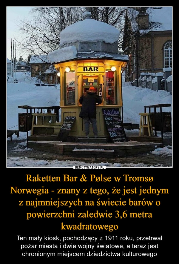 
    Raketten Bar & Pølse w Tromsø Norwegia - znany z tego, że jest jednym z najmniejszych na świecie barów o powierzchni zaledwie 3,6 metra kwadratowego