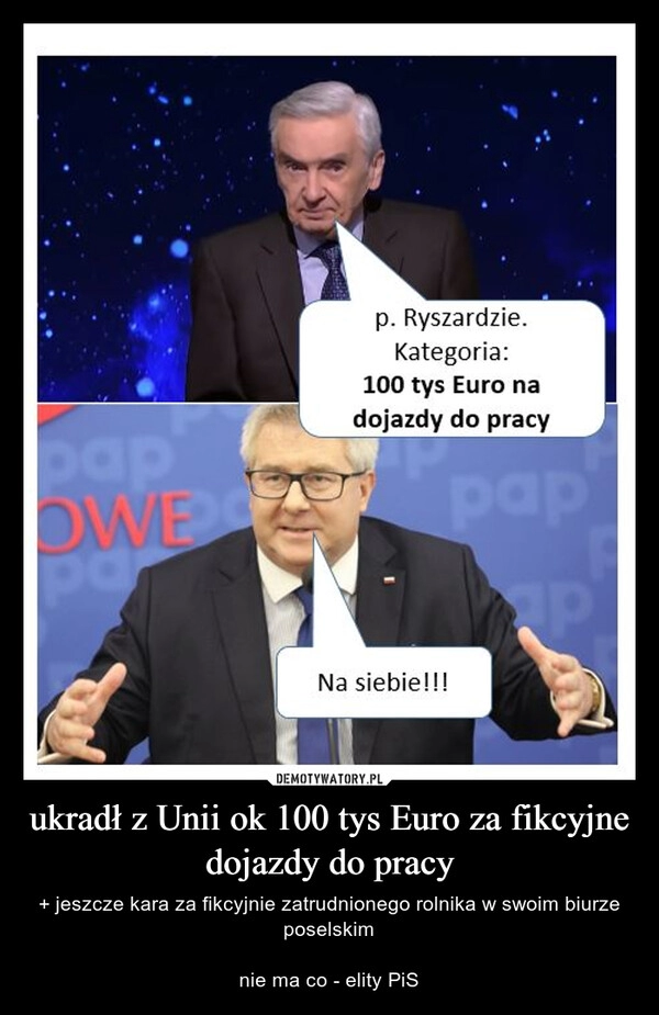 
    ukradł z Unii ok 100 tys Euro za fikcyjne dojazdy do pracy