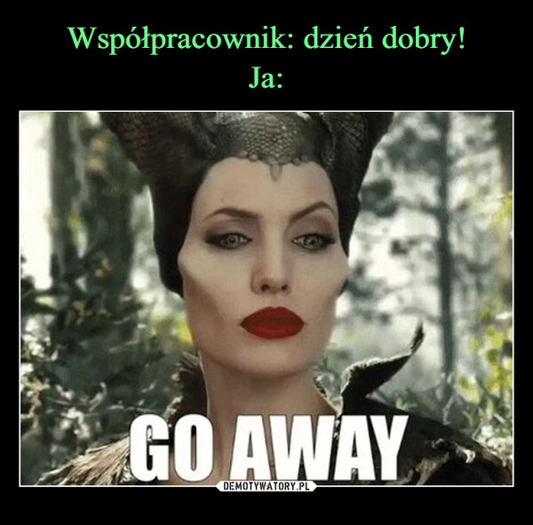 
    Współpracownik: dzień dobry!
Ja: