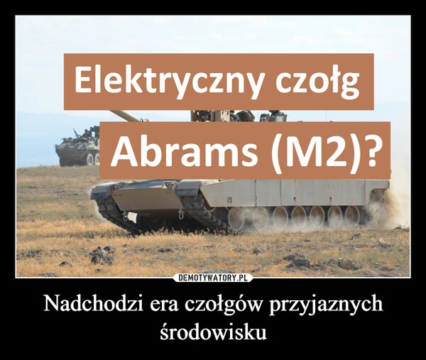 
    Nadchodzi era czołgów przyjaznych środowisku