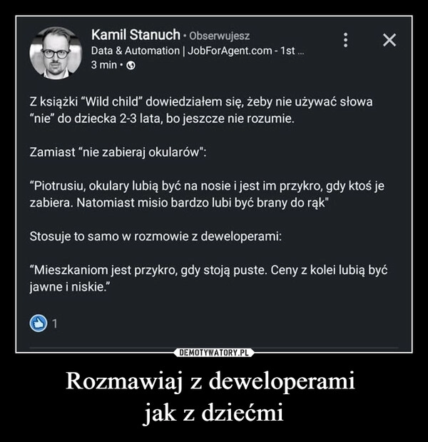
    Rozmawiaj z deweloperami 
jak z dziećmi