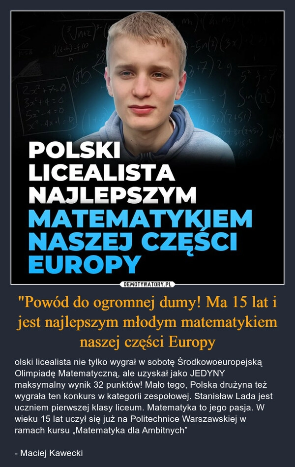 
    "Powód do ogromnej dumy! Ma 15 lat i jest najlepszym młodym matematykiem naszej części Europy